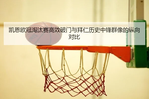 凯恩欧冠淘汰赛高效破门与拜仁历史中锋群像的纵向对比 | kaiyun