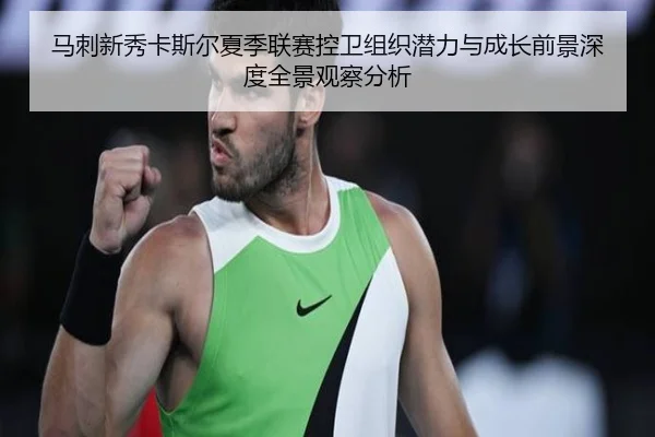 马刺新秀卡斯尔夏季联赛控卫组织潜力与成长前景深度全景观察分析 | kaiyun