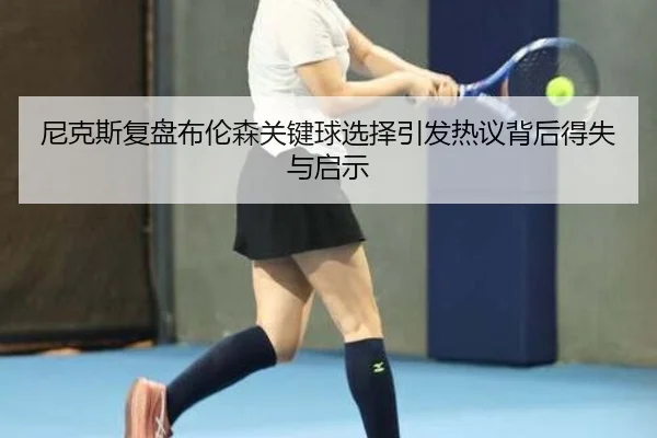 尼克斯复盘布伦森关键球选择引发热议背后得失与启示 | kaiyun