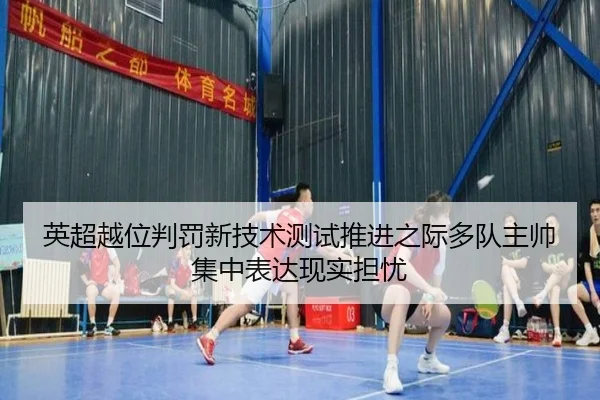 英超越位判罚新技术测试推进之际多队主帅集中表达现实担忧 | kaiyun